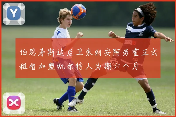伯恩茅斯边后卫朱利安阿劳霍正式租借加盟凯尔特人为期六个月