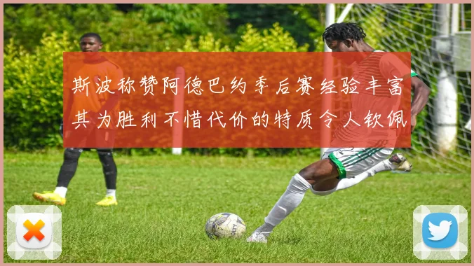 斯波称赞阿德巴约季后赛经验丰富其为胜利不惜代价的特质令人钦佩