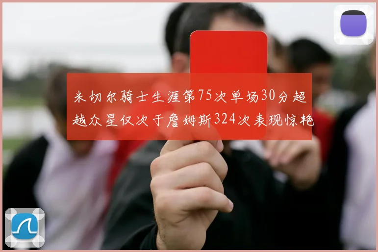 米切尔骑士生涯第75次单场30分超越众星仅次于詹姆斯324次表现惊艳