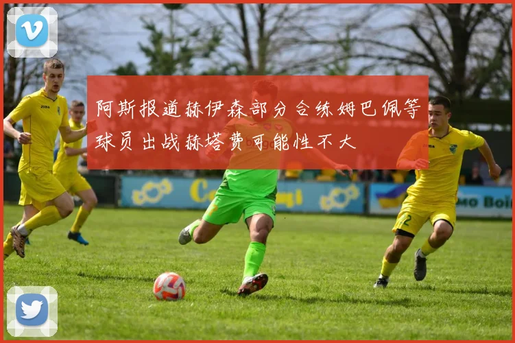 阿斯报道赫伊森部分合练姆巴佩等球员出战赫塔费可能性不大